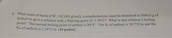 5. What mass of bacta (FW: 192.095 g/m ambori to give a solution with a freezing po of bacta (FW: 192.095 g/mol), a nonelectr