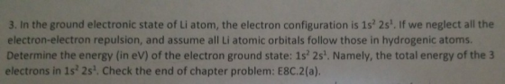 3. In the ground electronic state of Li atom, the electron configuration is 1s 2s1. If we neglect all the electron-electron r