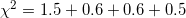 \chi^{2} = 1.5 + 0.6+ 0.6 + 0.5