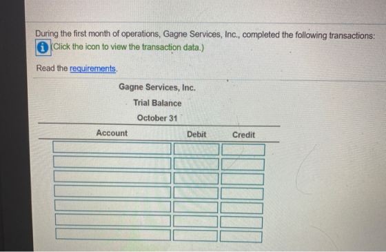 During the first month of operations, Gagne Services, Inc., completed the following transactions: Click the icon to view the