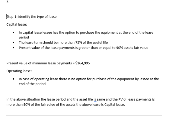 Step-1: Identify the type of lease Capital lease: • In capital lease lessee has the option to purchase the equipment at the e