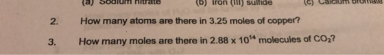 (b Tron () suifide (a) Sodium Hitrate (C) Calcium bromaue How many atoms are there in 3.25 moles of copper? 2. How many moles