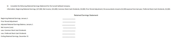 6) Complete the following Retained Earnings Statement for the Sunset Sailboat Company. Information: Beginning Retained Earnin