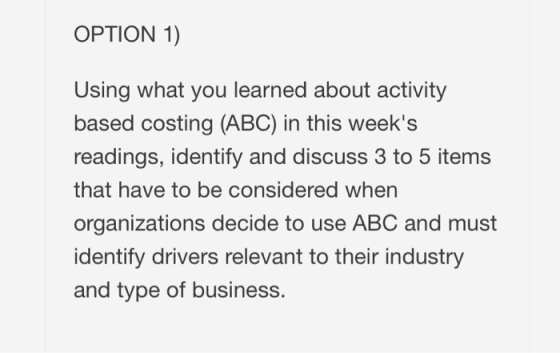 OPTION 1) Using what you learned about activity based costing (ABC) in this weeks readings, identify and discuss 3 to 5 item