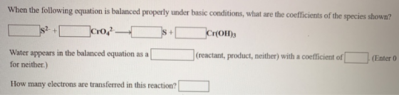 When the following equation is balanced properly under basic conditions, what are the coefficients of the species shown? 3² +
