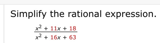 Simplify the rational expression. x2 + 11x + 18 x2 + 16x + 63