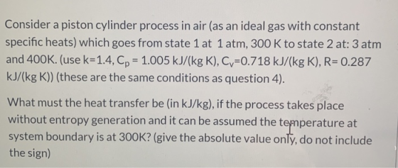 Consider a piston cylinder process in air (as an ideal gas with constant specific heats) which goes from state 1 at 1 atm, 30