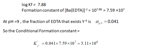 log Kf = 7.88 Formation constant of (Ba(EDTA)1-2 = 107.88 = 7.59 <107 At pH =9, the fraction of EDTA that exists Y-4 is = 0.0