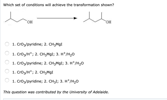 Which set of conditions will achieve the transformation shown? он ОН 1. Cro3/рyridinе; 2. CНзMgT 1. CrO3/H*; 2. CH3MgI; 3. H*