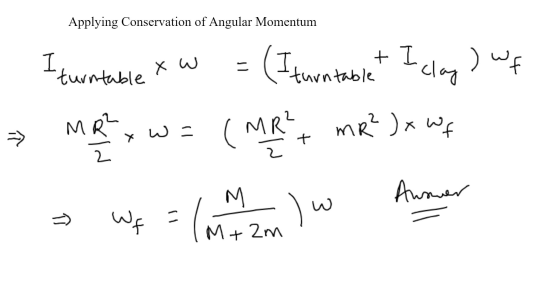 Applying Conservation of Angular Momentum - I turntable xw = (I turntable t I clay) wf → MRXWE (MRma? Jx wf 1. Wp = ( m m m )