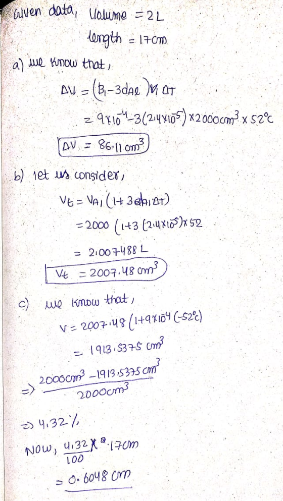 alven data; Liolume = 2L length = 17cm a) we know that All= (3-3 dae kat 2 97104_3(214105) x2000cm? x 52°C AV = 86.11 cm b) l