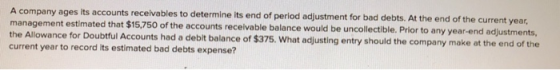 A company ages its accounts receivables to determine its end of period adjustment for bad debts. At the end of the current ye