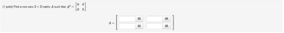 -10 0] (1 point) Find a non-zero 2 x 2 matrix A such that A2