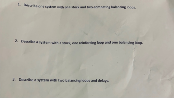 1. Describe one syste e one system with one stock and two-competing balancing loops. 2. Describe a system with a stock, one r