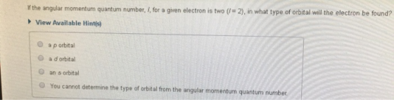 If the angular momentum quantum number, I, for a given electron is two (= 2), in what type of orbital will the electron be fo