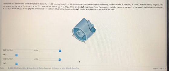 net charge on the rod is +3.72 x 10-1 c that on the shell is O2- 2.11P What are (c) E and (d) the direction at r-5.098,7 What is the charge on the (e) interior and () exterior surface of the shel (a) Numbe Cb) (e) Number (e B Units Version 4.24.13.
