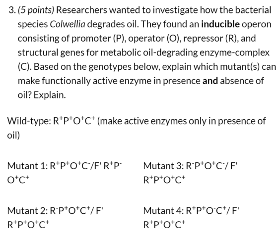 3. (5 points) Researchers wanted to investigate how the bacterial species Colwellia degrades oil. They found an inducible ope