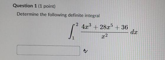 Question 1 (1 point) Determine the following definite integral 2 4x3 + 28x5 + 36 dx x2 1