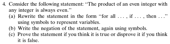 4. Consider the following statement: “The product of an even integer with any integer is always even.” (a) Rewrite the statem