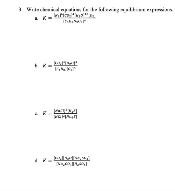 3. Write chemical equations for the following equilibrium expressions. [N2][CO2]4[H20]1º[02] a. K= [C3H5N309]4 b. K = [CO2]4