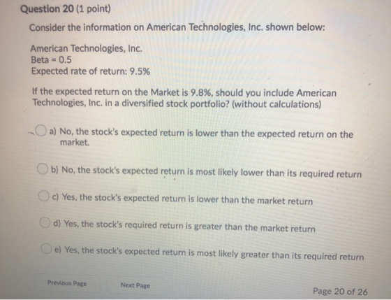 Question 20 (1 point) Consider the information on American Technologies, Inc. shown below: American Technologies, Inc. Beta =