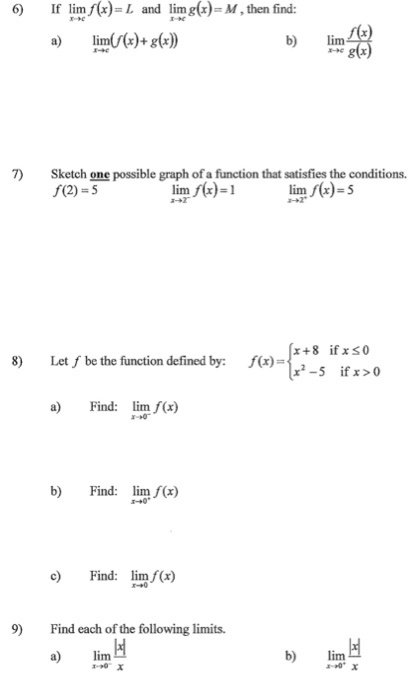 6) If lim f(x)=L and lim g(x)= M, then find: a) lim(/(x)+g(x)) b) lim 7) Sketch one possible graph of a function that satisfi