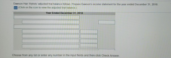 Dawson Hair Stylists adjusted trial balance follows Prepare Dawsons income statement for the year ended December 31, 2018 (