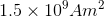 1.5 x 10 Am
