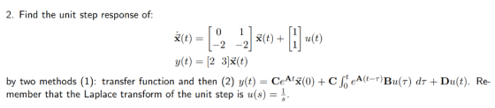 2. Find the unit step response of: *(t) = -2 o=[,60 + [] .c) (t)- O y(t) = [2 3]x(t) by two methods (1): transfer function an