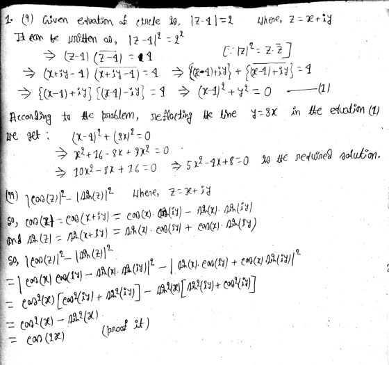 2 1. (9) Criven eduation of circle is, 1Z-41=2 Where, Z=x+iy It can be written ad, iz-41² = 2 → (7-4) (7-4) = 11 [:121²= Z Ž