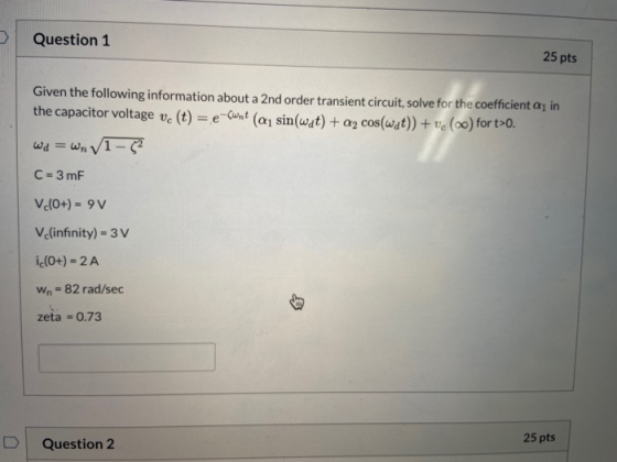 Question 1 25 pts Given the following information about a 2nd order transient circuit, solve for the coefficienta in the capa