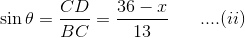 \sin \theta = \frac{CD}{BC} = \frac{36-x}{13}\;\;\;\;\;\; ....(ii)