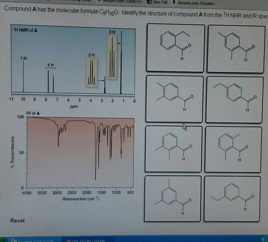 BedR.eo! UnderC New Tab Amazon.com: Sweaters Compound A has the molecular formula CoHho0. Identfy the structure of compound A from the 1H NIMR and IR spe 3 H 2 H 1 H 4 H 11 10 9 8 765 4 3 21 o ppm IR of A 100 50 4000 3500 3000 2500 2000 1500 1000 500 Wavenumber (cm) Reset