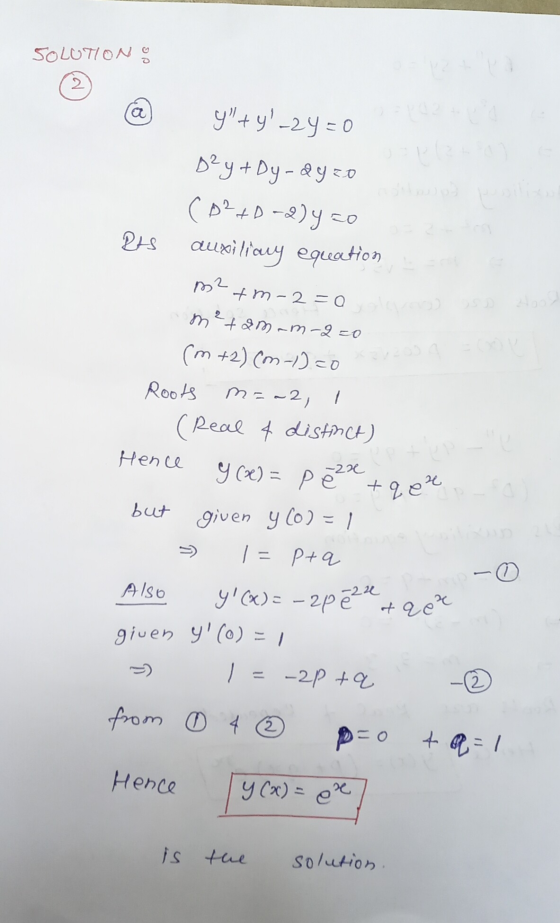 SOLUTION 2 y+y-2y = 0 D²y + Dy-dyzo (o?+D-2)y co PAS auxiliary equation m2 + m -2=0 metamam-2=0 (m +2) Com-1)=0 Roots ma~2,