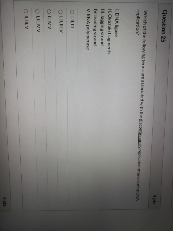 Question 25 4 pts Which of the following terms are associated with the discontinuously replicated strand during DNA replicati
