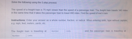 Solve the following using the 5-step process. The speed of a freight train is 75 mph slower than the speed of a passenger tra