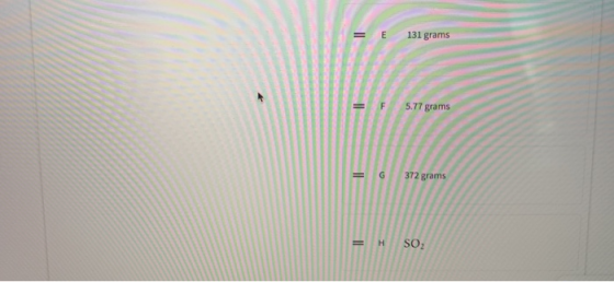 131 grams E 5.77 grams = F 372 grams G SO2 =H