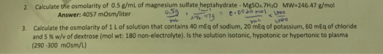 2. Calculate the osmolarity of 0.5 g/mL of magnesium sulfate heptahydrate - MgSOa.7H20 MW-246.47 g/mol 0.59 Calculate the osm