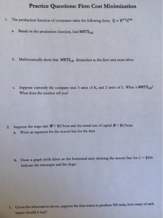 Practice Questions: Firm Cost Minimization The production function of computers takes the following form: Q= K02L 1. Based on