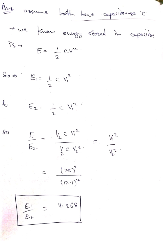 Aus ssume both have capacitange c we know کد energy stored in capacidos iso E=1 cv2 So Ei= 1 c vi & Ez = I cv ? so El locu, V