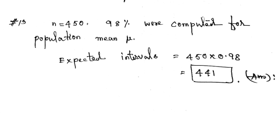#13 1 =450, 98% were computer for population mean peo Expected intervals = 450x0.98 - 441 J. Garo):