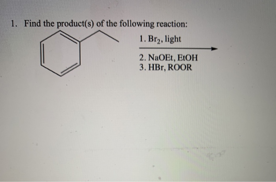1. Find the product(s) of the following reaction: 1. Bry, light 2. NaOEt, EtOH 3. HBr, ROOR