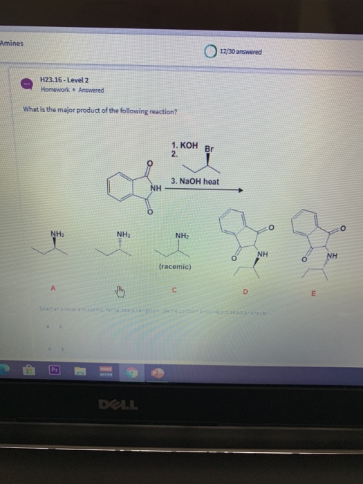 Amines 12/30 answered H23.16 - Level 2 Homework . Answered What is the major product of the following reaction? 1. KOH 2. Br