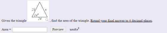 Given the triangle a, find the area of the triangle. Round your final answer to 4 decimal places. Area = Preview units?