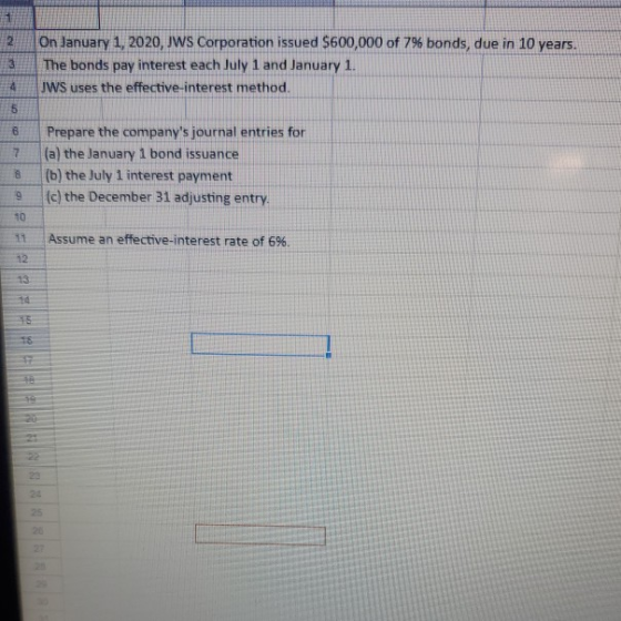 2 3 On January 1, 2020, JWS Corporation issued $600,000 of 7% bonds, due in 10 years. The bonds pay interest each July 1 and