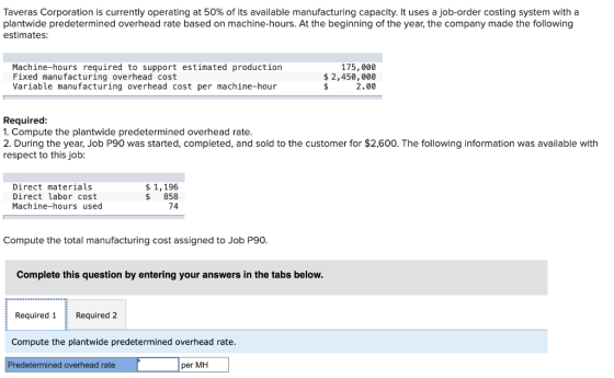 Taveras Corporation is currently operating at 50% of its available manufacturing capacity. It uses a job-order costing system