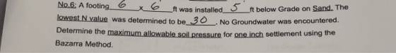 No.6: A footing x ft was installed ft below Grade on Sand. The lowest N value was determined to be 30 . No Groundwater was en