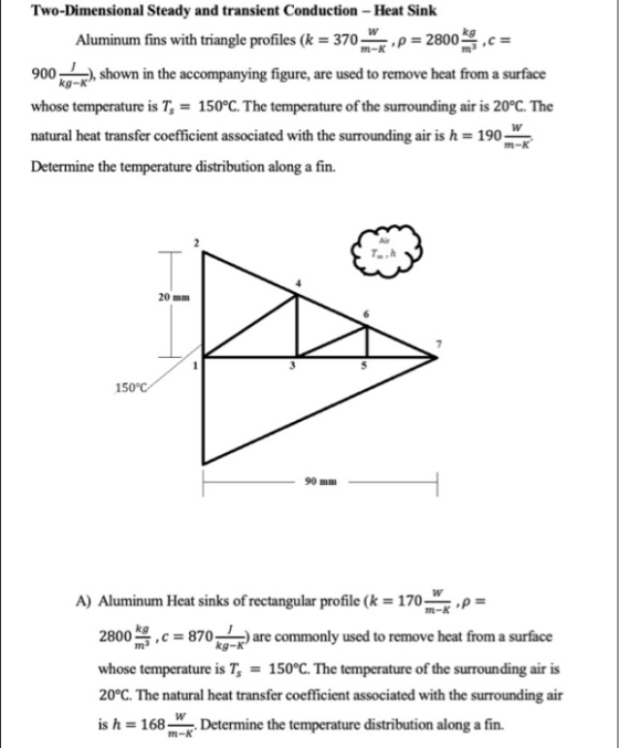 w m-K Two-Dimensional Steady and transient Conduction - Heat Sink Aluminum fins with triangle profiles (k = 370- p=2800 kg 90