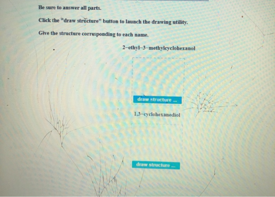 Be sure to answer all parts. Click the draw structure button to launch the drawing utility. Give the structure correspondin