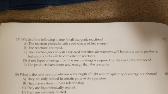 17) 17) Which of the following is true for all exergonic reactions? A) The reaction proceeds with a net release of free energ